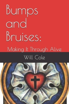 Bumps and Bruises: : Making It Through Alive by Will Cole