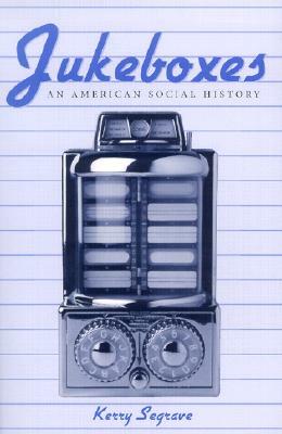 Jukeboxes: An American Social History by Kerry Segrave