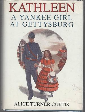 Kathleen: A Yankee Girl at Gettysburg by Alice Turner Curtis