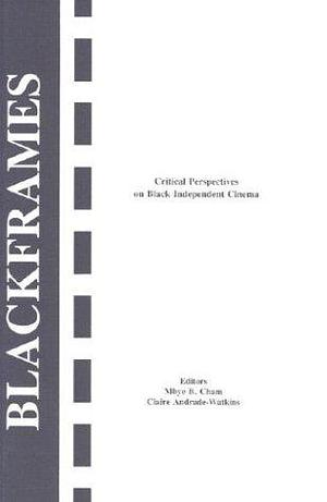 Blackframes: Critical Perspectives on Black Independent Cinema by Claire Andrade-Watkins, Mbye B. Cham