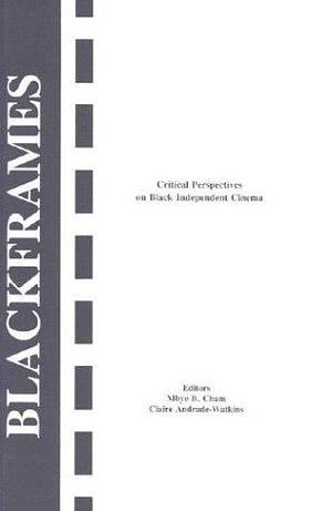 Blackframes: Critical Perspectives on Black Independent Cinema by Mbye B. Cham, Claire Andrade-Watkins