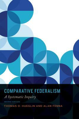 Comparative Federalism: A Systematic Inquiry, Second Edition by Alan Fenna, Thomas O. Hueglin