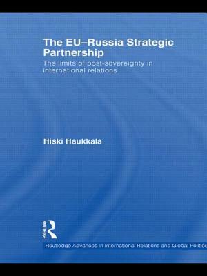 The EU-Russia Strategic Partnership: The Limits of Post-Sovereignty in International Relations by Hiski Haukkala