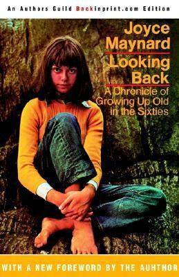 Looking Back: A Chronicle of Growing Up Old in the Sixties by Joyce Maynard
