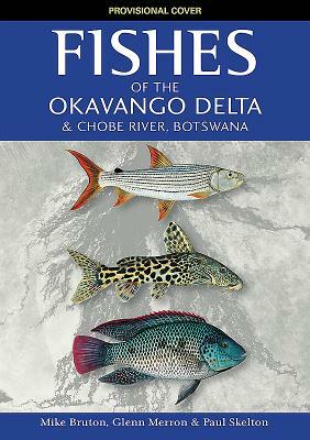 Fishes of the Okavango Delta and Chobe River by Mike Bruton