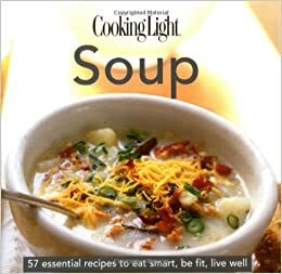 Cooking Light Cook's Essential Recipe Collection: Soup: 57 essential recipes to eat smart, be fit, live well by Cooking Light Magazine