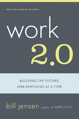 Work 2.0: Building the Future, One Employee at a Time by Bill Jensen