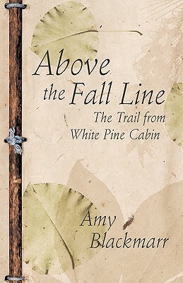 Above the Fall Line: The Trail from White Pine Cabin by Amy Blackmarr