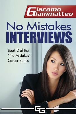 No Mistakes Interviews: How to Get the Job You Want by Giacomo Giammatteo