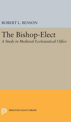 Bishop-Elect: A Study in Medieval Ecclesiastical Office by Robert Louis Benson