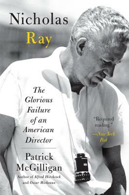 Nicholas Ray: The Glorious Failure of an American Director by Patrick McGilligan