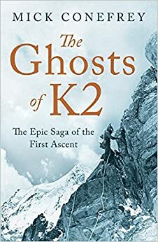 The Ghosts of K2: The Epic Saga of First Ascent by Mick Conefrey