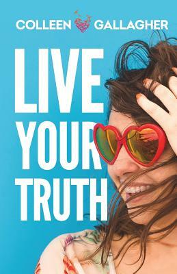 Live Your Truth by Colleen Gallagher