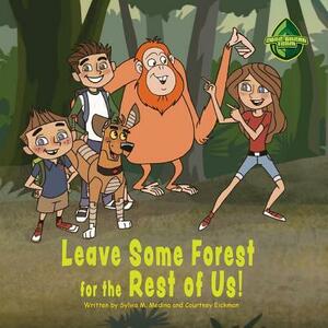 Leave Some Forest for the Rest of Us! by Sylvia M. Medina, Courtney Eiichman