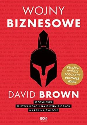 Wojny biznesowe. Opowieści o rywalizacji najsłynniejszych marek na świecie by David Brown