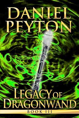 Legacy of Dragonwand: Book 3 by Daniel Peyton