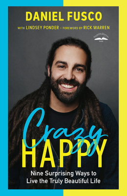 Crazy Happy: Nine Surprising Ways to Live the Truly Beautiful Life by Daniel Fusco
