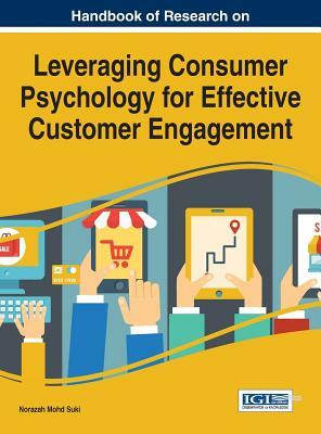 Handbook of Research on Leveraging Consumer Psychology for Effective Customer Engagement by 