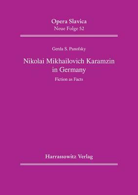 Nikolai Mikhailovich Karamzin in Germany: Fiction as Facts by Gerda S. Panofsky