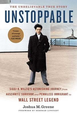 Unstoppable: Siggi B. Wilzig's Astonishing Journey from Auschwitz Survivor and Penniless Immigrant to Wall Street Legend by Joshua Greene