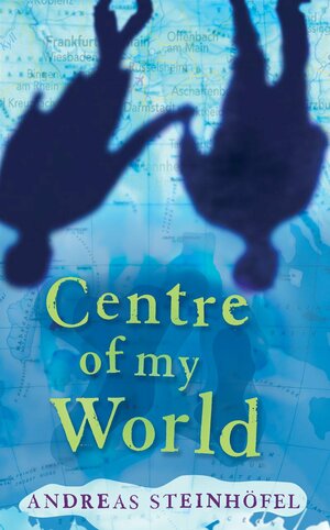 The Centre of My World by Andreas Steinhöfel