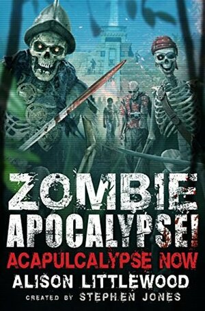 Zombie Apocalypse! Acapulcalypse Now (Zombie Apocalypse! Spinoff Book 3) by Stephen Jones, Alison Littlewood