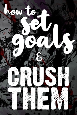 How To Set Goals & Crush Them: The Ultimate Step By Step Guide for Students on how to Set Goals and Achieve Personal Success! by Student Life