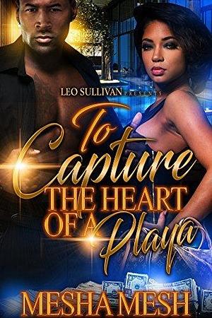 To Capture the Heart of A Playa by Mesha Mesh, Mesha Mesh