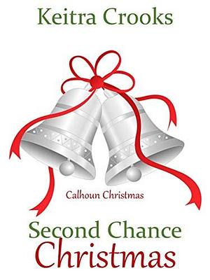 Second Chance Christmas: (Calhoun Brothers) Book 4 by Keitra Crooks, Keitra Crooks