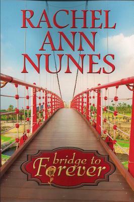 Bridge to Forever by Rachel Ann Nunes