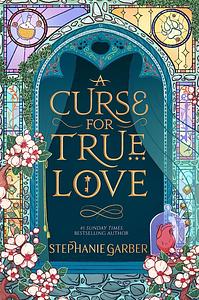 A Curse for True Love by Stephanie Garber