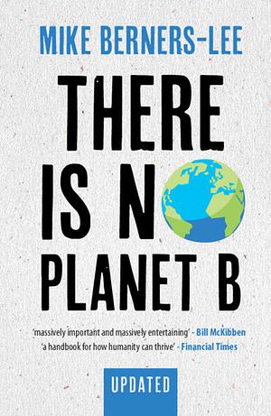 There Is No Planet B: A Handbook for the Make or Break Years by Mike Berners-Lee