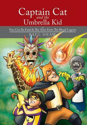 Captain Cat and the Umbrella Kid: In Fear Can Be Fatal & the Aunt from the Blood Lagoon by Paul Shaw