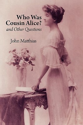 Who Was Cousin Alice? and Other Questions by John Matthias