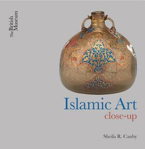 Islamic Art Close-Up by Sheila R. Canby