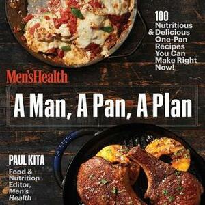 A Man, a Pan, a Plan: 100 Delicious & Nutritious One-Pan Recipes You Can Make Right Now! by Paul Kita