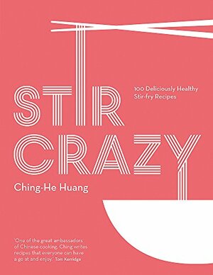 Stir Crazy: 100 deliciously healthy stir-fry recipes by Ching-He Huang