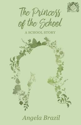 The Princess of the School - A School Story by Angela Brazil