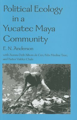 Political Ecology in a Yucatec Maya Community by E. N. Anderson, Felix Medina Tzuc, Aurora Dzib Zihum De Cen