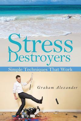 Stress Destroyers: Simple Techniques That Work by Graham Alexander