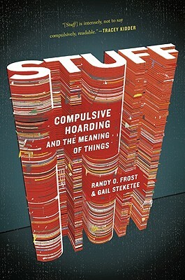 Stuff: Compulsive Hoarding and the Meaning of Things by Gail Steketee, Randy Frost