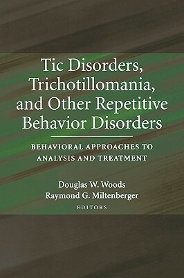 Tic Disorders, Trichotillomania, and Other Repetitive Behavior Disorders: Behavioral Approaches to Analysis and Treatment by 