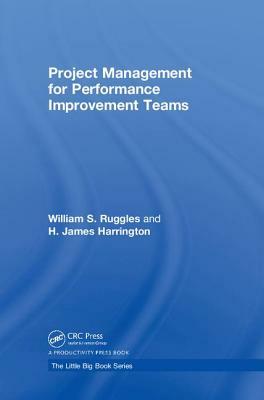 Project Management for Performance Improvement Teams by H. James Harrington, William S. Ruggles