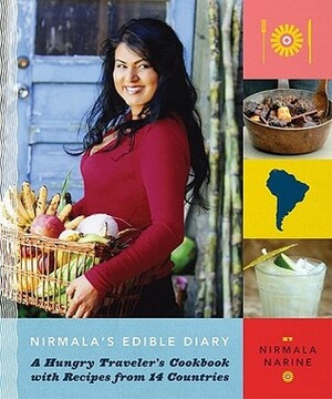 Nirmala's Edible Diary: A Hungry Traveler's Cookbook with Recipes from 14 Countries by Nirmala Narine