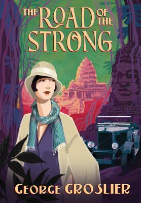 The Road of the Strong: A Romance of Colonial Cambodia by George Groslier