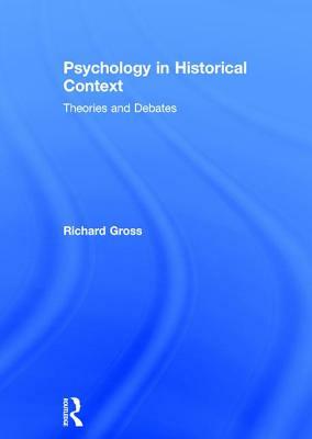 Psychology in Historical Context: Theories and Debates by Richard Gross