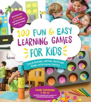 100 Fun & Easy Learning Games for Kids: Teach Reading, Writing, Math and More with Fun Activities by Kim Vij, Amanda Boyarshinov