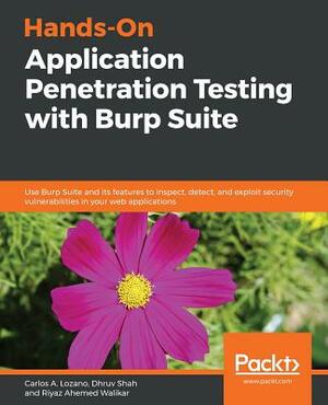 Hands-On Application Penetration Testing with Burp Suite by Carlos a. Lozano, Riyaz Walikar, Dhruv Shah