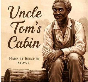 Uncle Tom's Cabin by Harriet Beecher Stowe