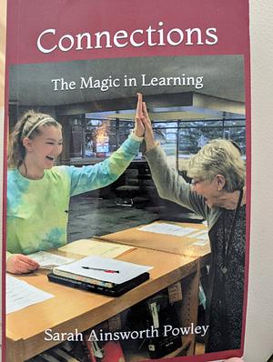 Connections: The Magic in Learning by Sarah Ainsworth Powley